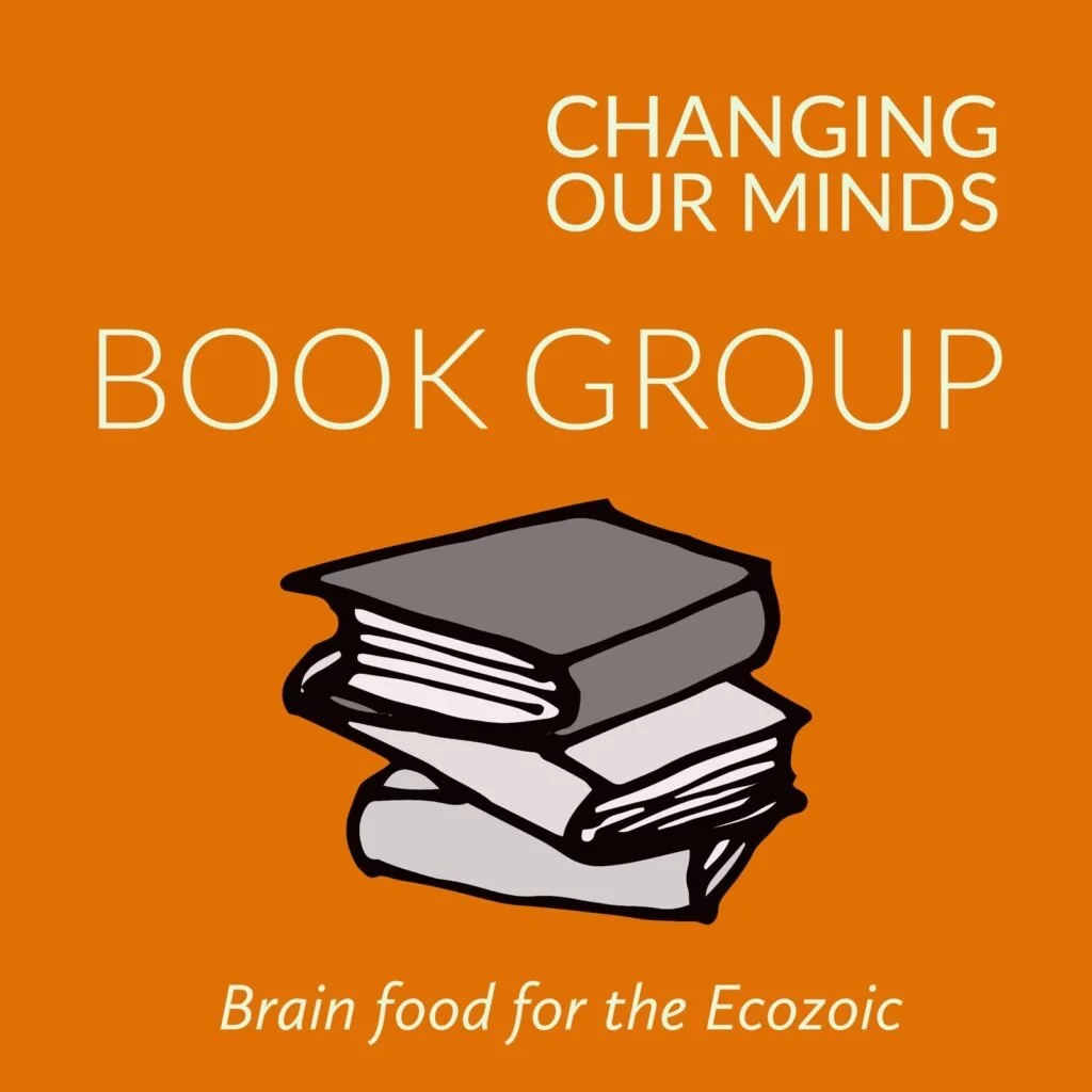 Orange background with white text that says 'Changing Our Minds' and 'Book Group.' A drawing of a stack of three books below the text, with a caption that reads 'Brain food for the Ecozoic.'