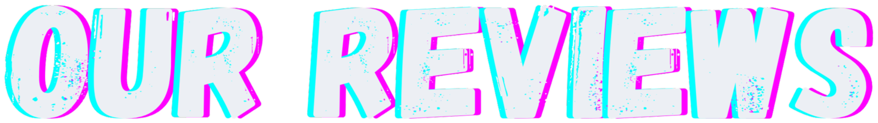 Bold text saying "OUR REVIEWS" with a 3D style and a colorful glitch effect.