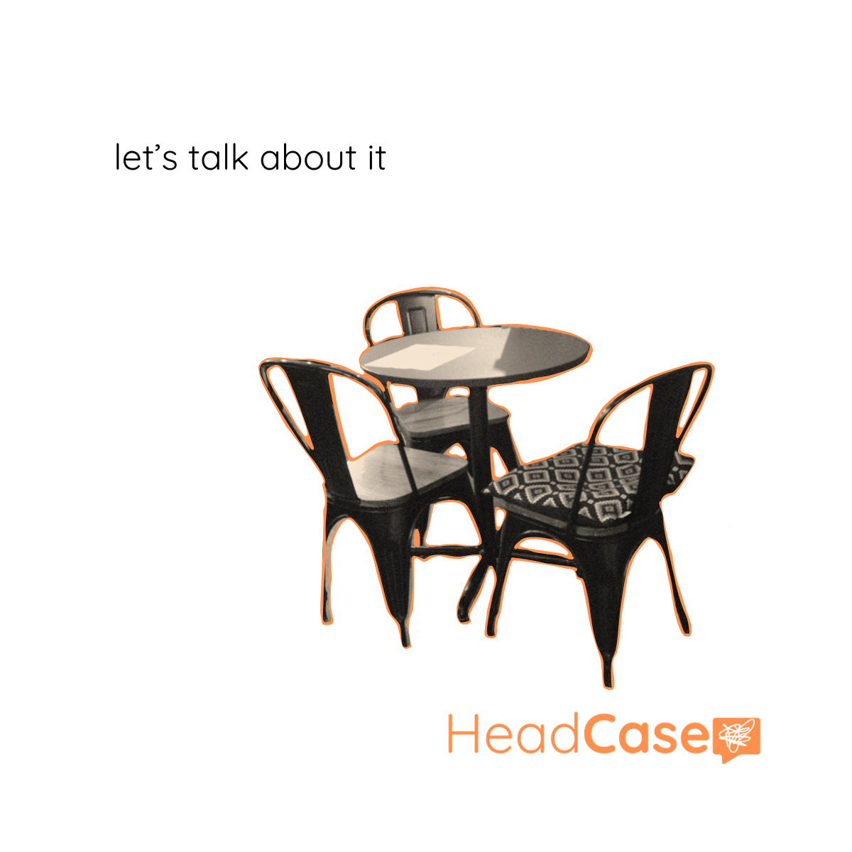 A round table with a light-colored top and black three-legged chairs with patterned cushions, set against a white background with the text 'let's talk about it' and 'HeadCase' logo.