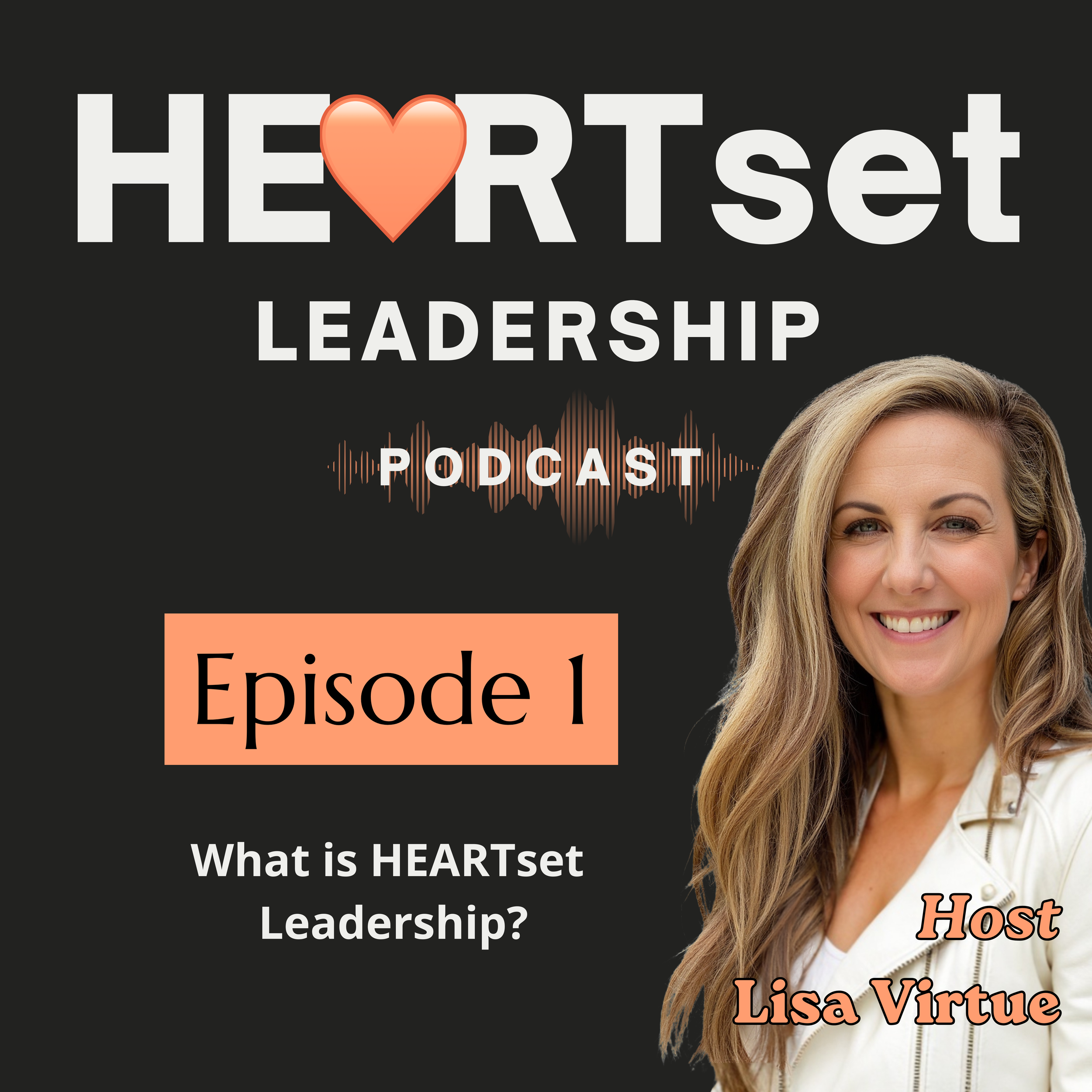 Episode 1 of the HEARTset Leadership Podcast image with host Lisa Virtue