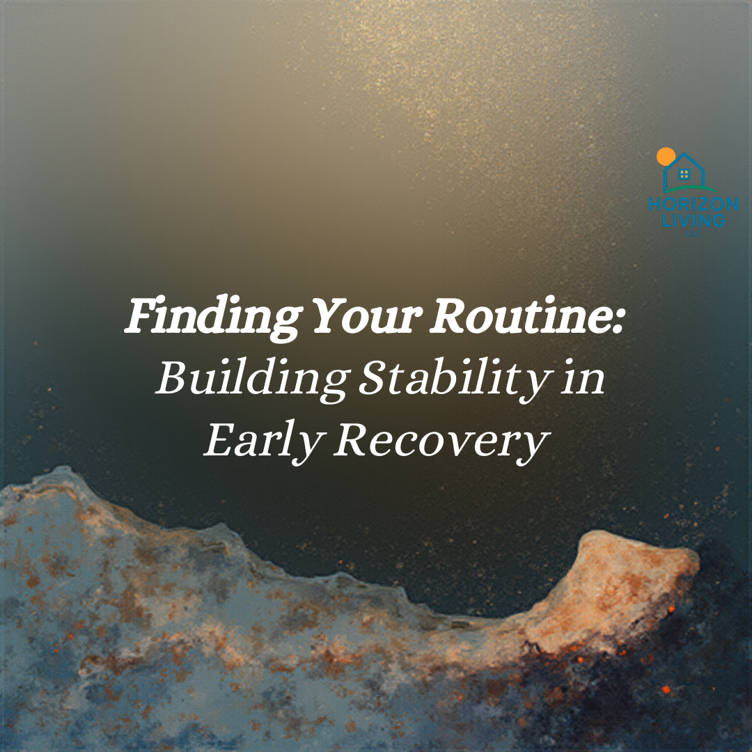 Finding Your Routine: Building Stability in Early Recovery