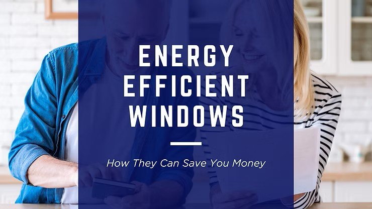 Energy-Efficient Windows: How They Can Save You Money