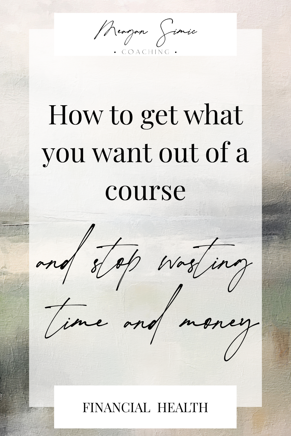 meagan simic coaching, how to get what you want out of a course and stop wasting time and money, for financial health