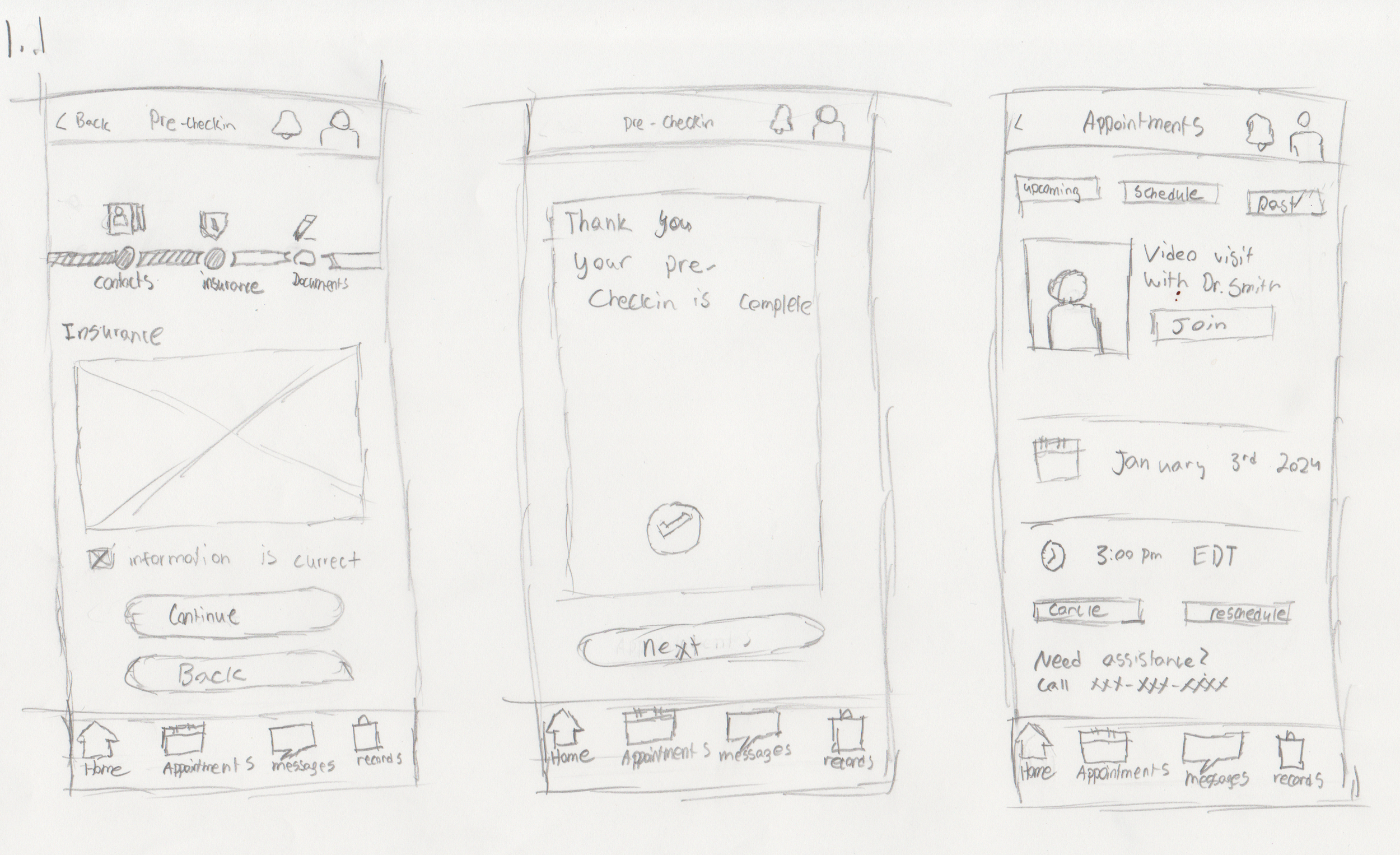 Hand-drawn sketches of a mobile app interface with three screens. The first screen shows a navigation bar with icons for Contacts, Insurance, Documents, and a larger section labeled Insurance. The bottom menu has icons for Home, Appointments, Messages, and Records. The second screen confirms completion with a checkmark and a 'Next' button. The third screen displays an appointment schedule, including upcoming and past appointments, with details like date, time, and a video visit with Dr. Smith, with options to join or reschedule.