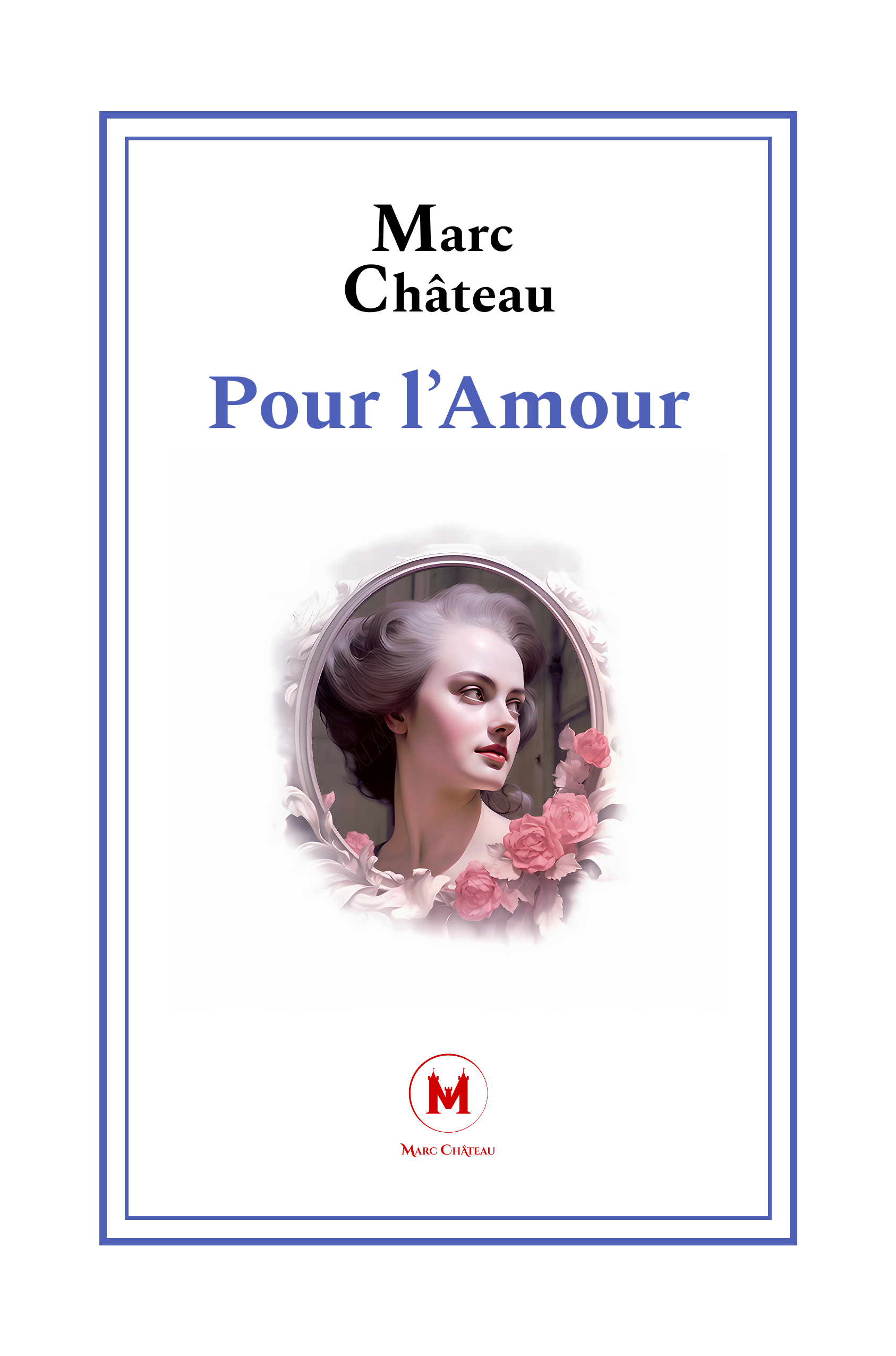 Couverture de livre avec un portrait d'une femme élégante entourée de roses pink et blanches, titre "Pour l'Amour" par Marc Châteaux, encadré d'un double cadre bleu.