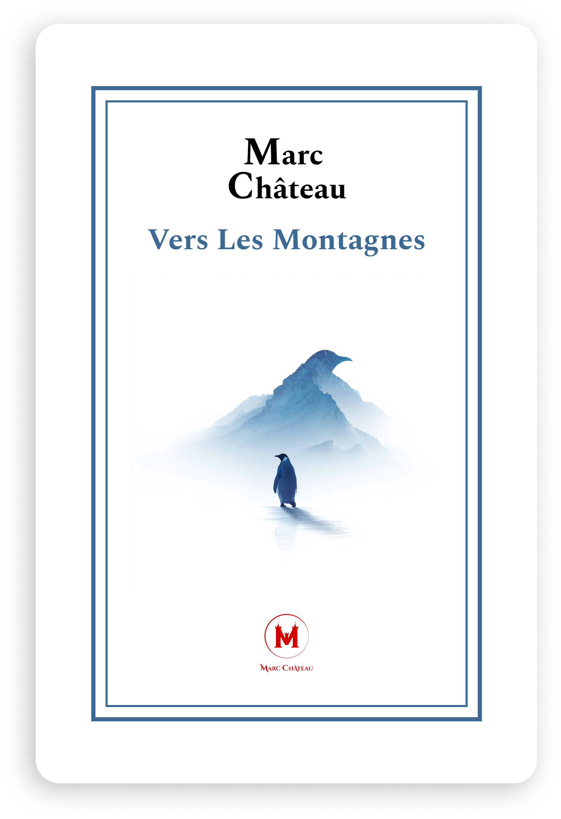 Couverture d'un livre intitulé 'Vers Les Montagnes' de Marc Château, avec une illustration d'un pingouin dans un paysage montagneux en style aquarelle, principalement en nuances de bleu et blanc.