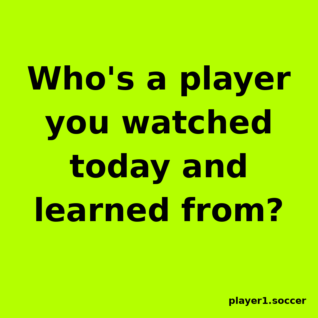 Power Question #11: Who's a player you watched today and learned from?