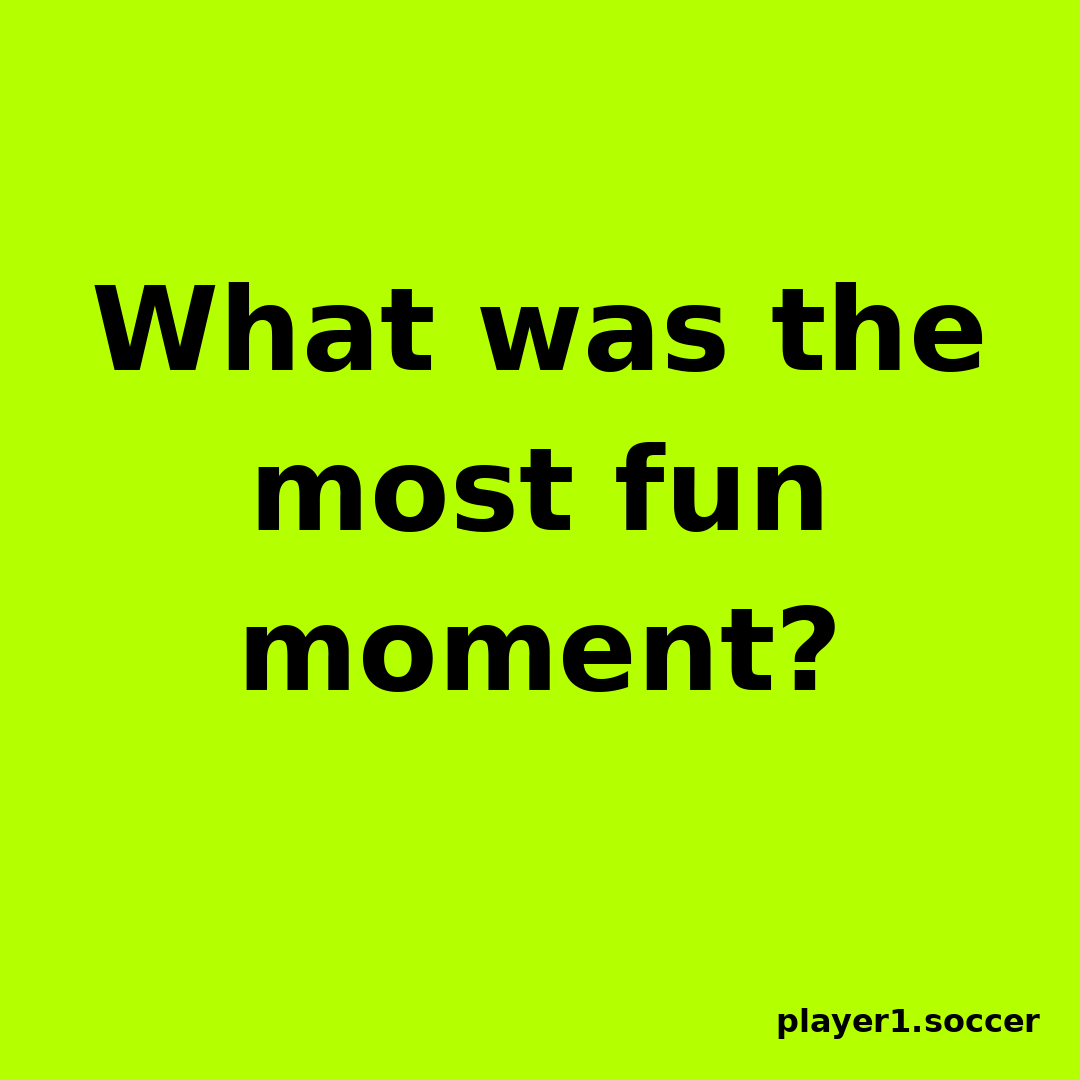 Power Question #17: What was the most fun moment?