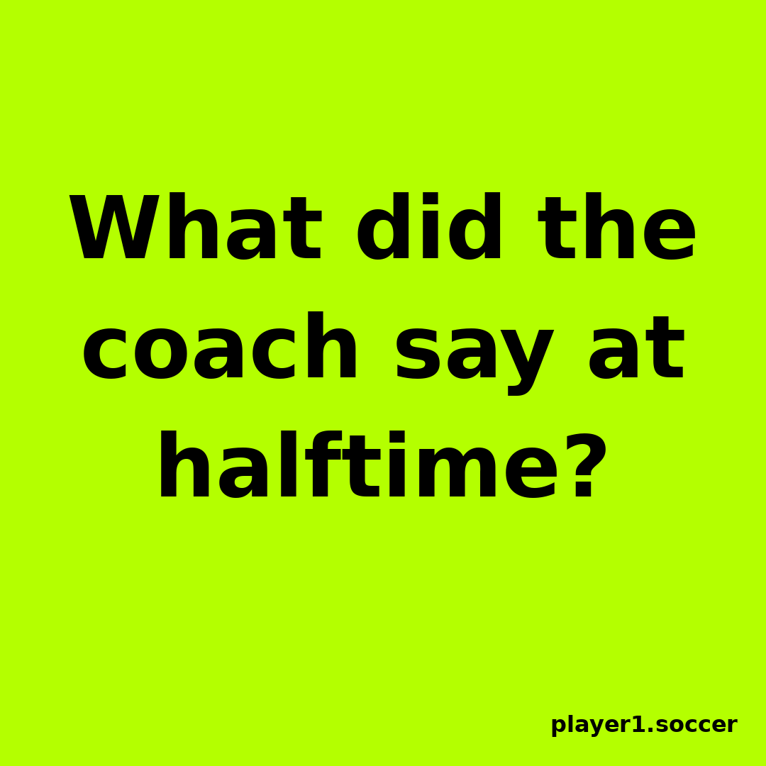 Power Question #29: What did the coach say at halftime?