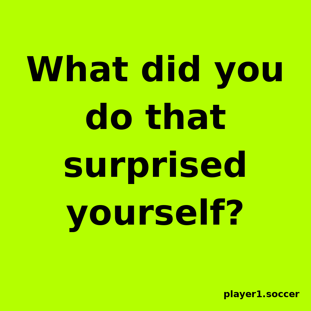 Power Question #34: What did you do that surprised yourself?