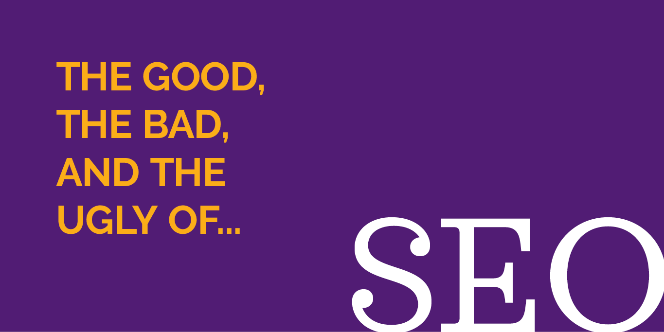 The Good, the Bad, &amp; the Ugly of SEO