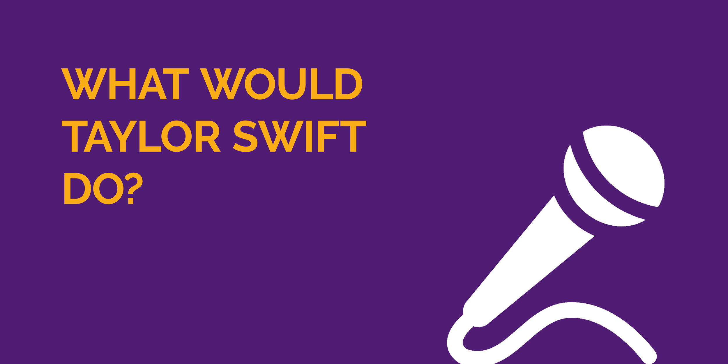 WWTSD: What Would Taylor Swift Do?