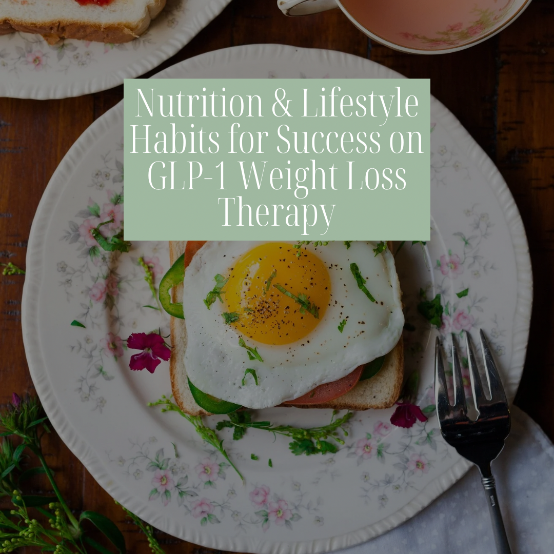Nutrition &amp; Lifestyle Habits for Success on GLP-1 Weight Loss Therapy