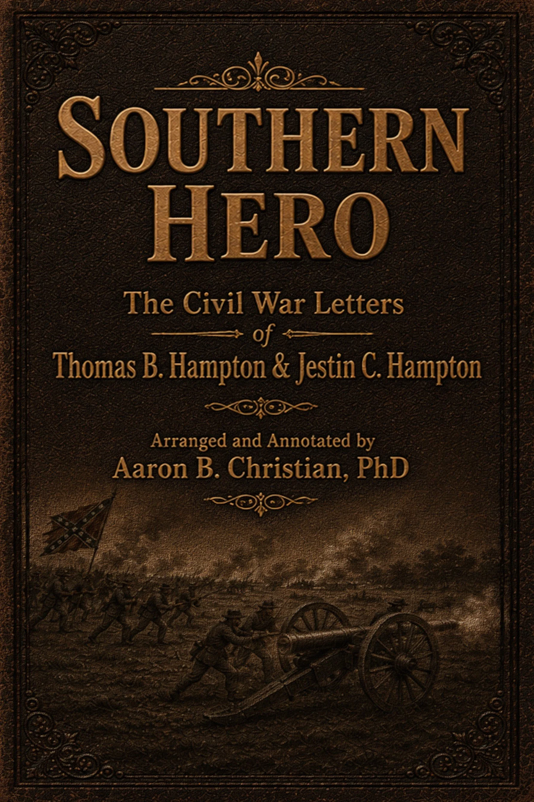 Southern Hero: The Civil War Letters of Thomas B. Hampton & Jestin C. Hampton