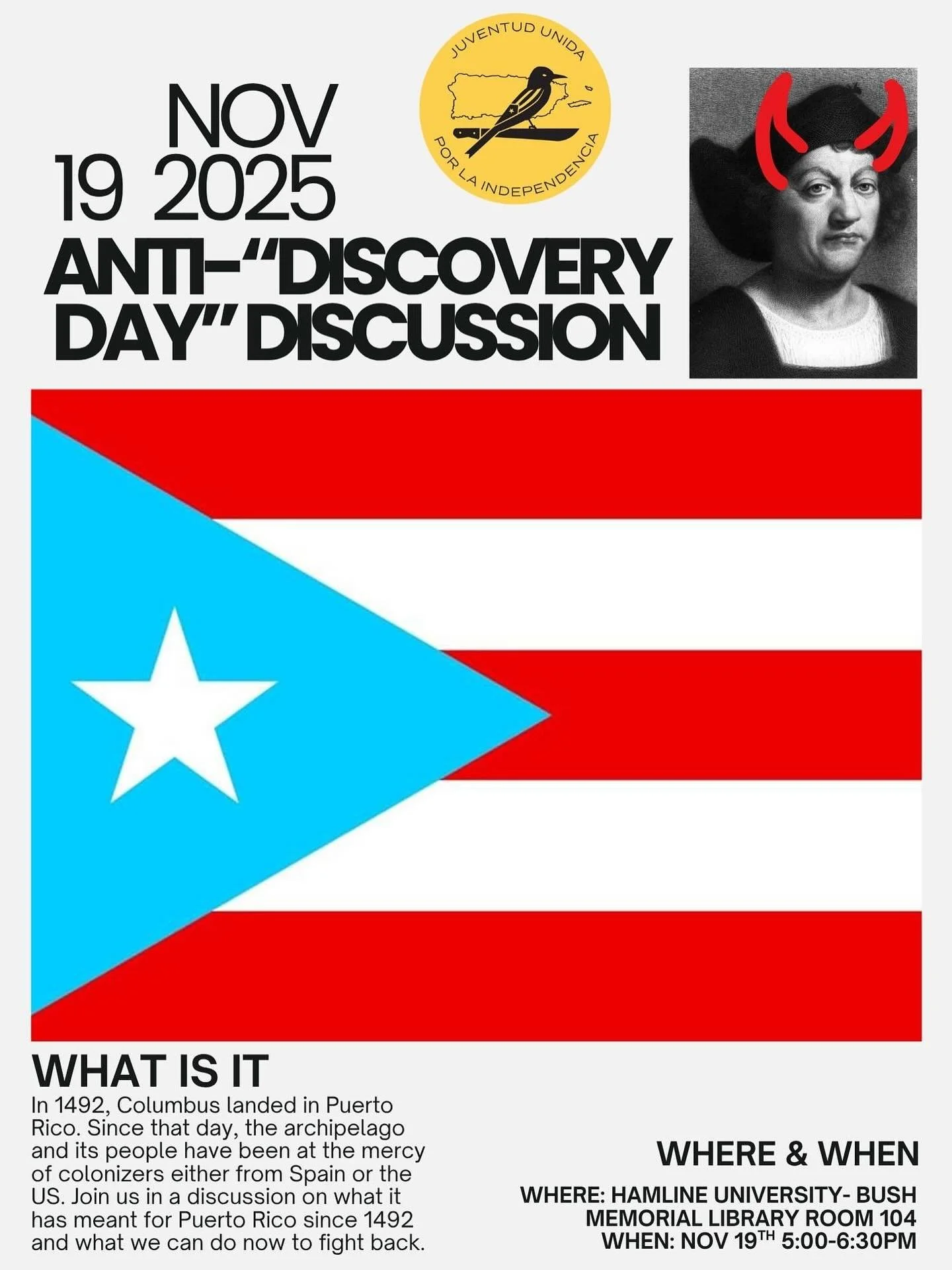 ❄️ MINNESOTA! THIS WEDNESDAY 🇵🇷

📆 Date: 11/19 Wed 
🕰️ Time: 5pm CST
📍 Location: Hamline University Bush Memorial Library, St. Paul, MN

On Nov 19th, JUPI will host a discussion on the day Christopher Colonizing Columbus 🧟&zwj;♂️ landed in Puer