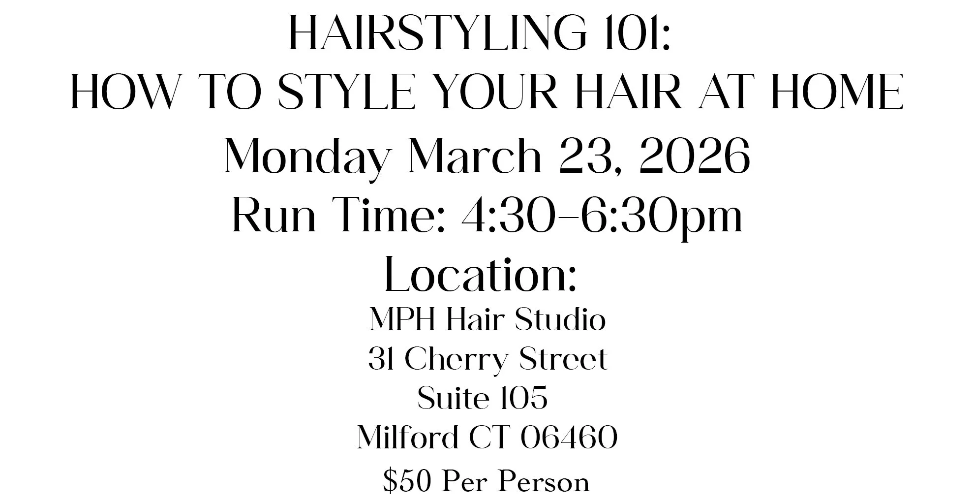 Flyer for hairstyling workshop titled 'Hairstyling 101: How to Style Your Hair at Home,' scheduled for Monday, March 23, 2026, from 4:30 to 6:30 pm at MPH Hair Studio, 31 Cherry Street, Suite 105, Milford, CT 06460. Ticket price is $50 per person.