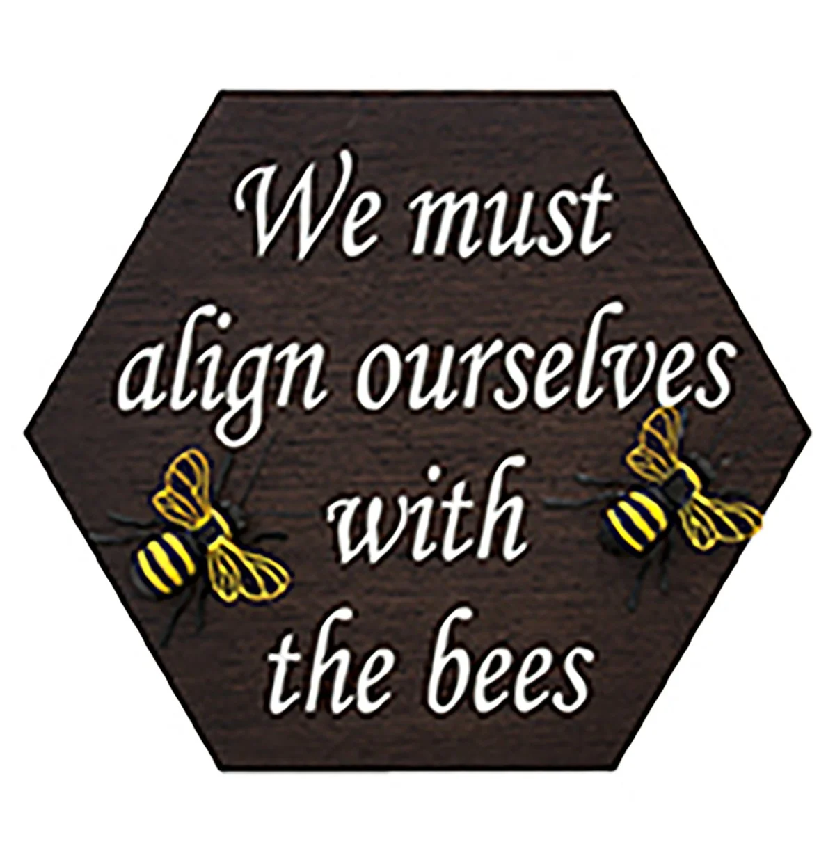 A wooden hexagonal sign with the quote, 'We must align ourselves with the bees,' and two illustrations of yellow and black bees.