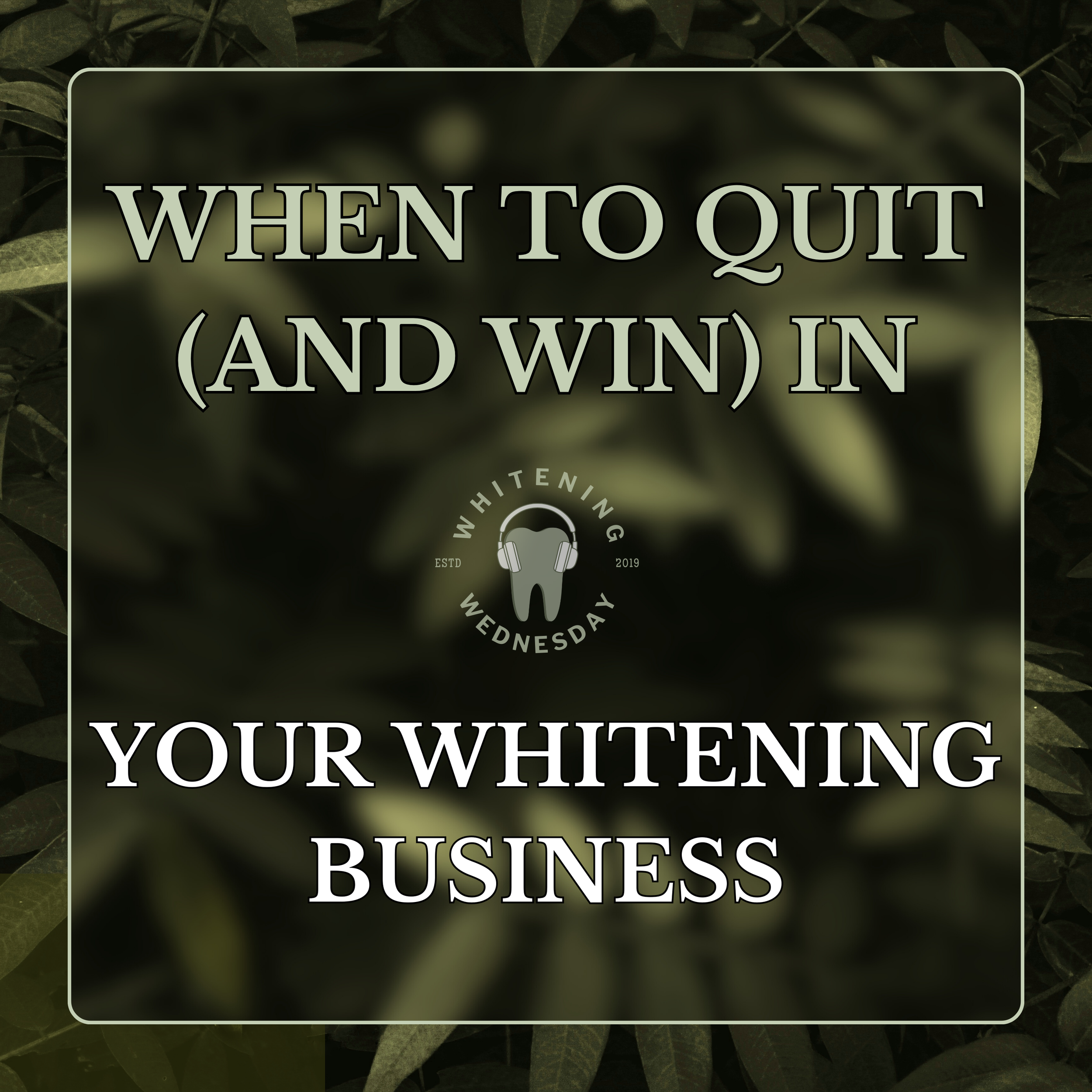 When to Quit (and Win) in Your Whitening Business