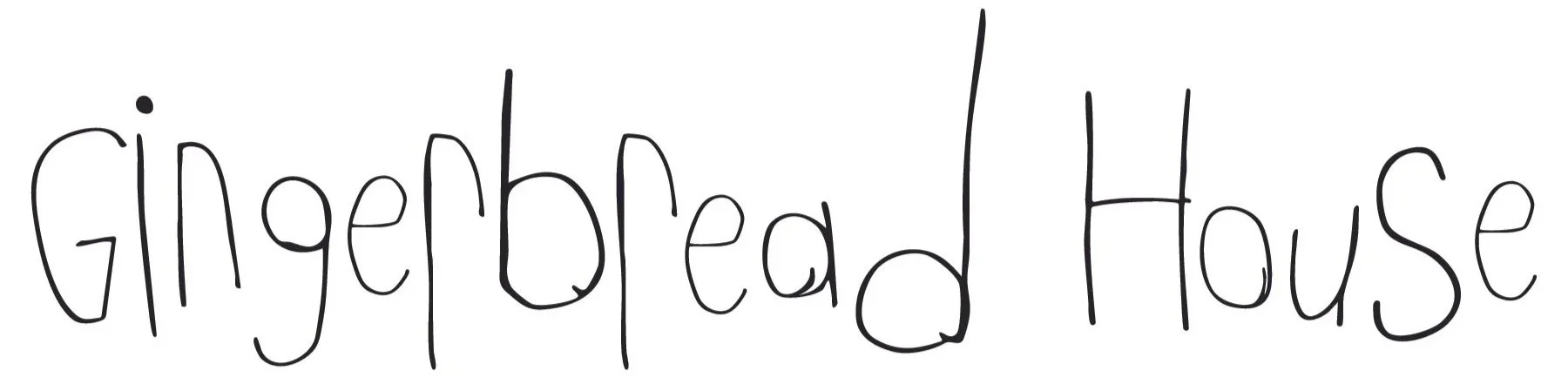 Handwritten text saying 'Gingerbread House'.
