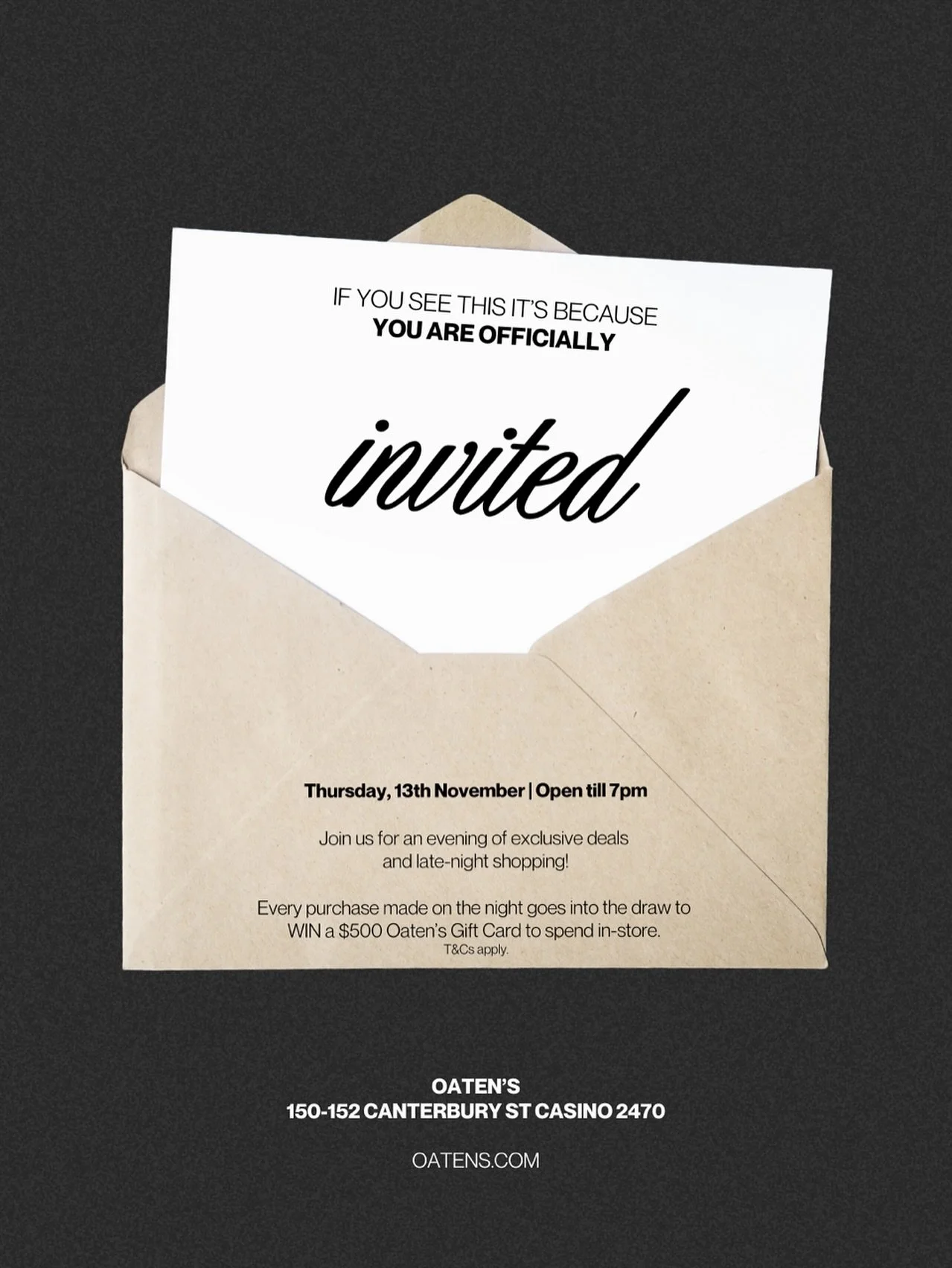 🌙 Oaten&rsquo;s Late Night Shopping Event!

🗓 This Thursday, 13th November | 🕖 Open till 7pm

Join us for an evening of exclusive deals and late-night shopping!

Every purchase made on the night goes into the draw to WIN a $500 Oaten&rsquo;s Gift 