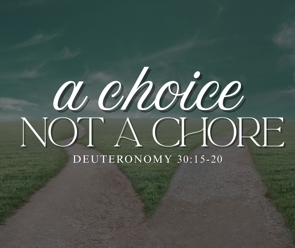 Worship: "A Choice, Not A Chore" Deuteronomy 30:15-20