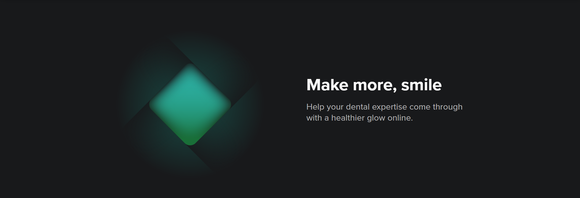 Dark themed webpage with a glowing geometric icon on the left and the headline 'Make more, smile' with the subtitle 'Help your dental expertise come through with a healthier glow online' on the right.