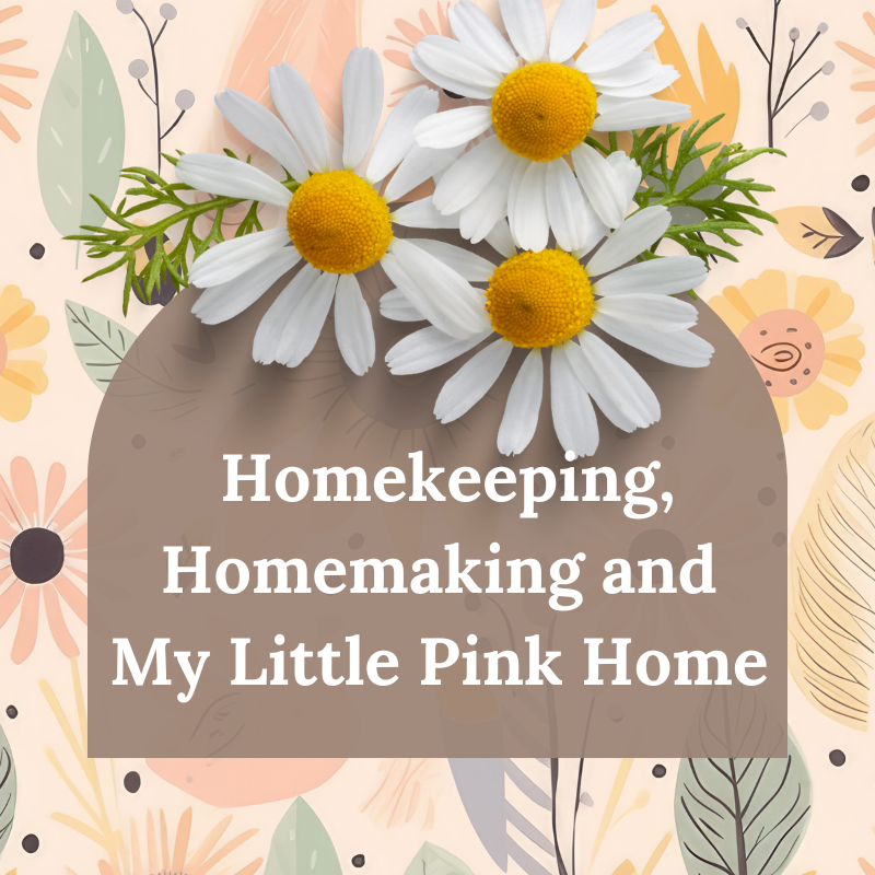 Homekeeping, Homemaking and My Little Pink Home