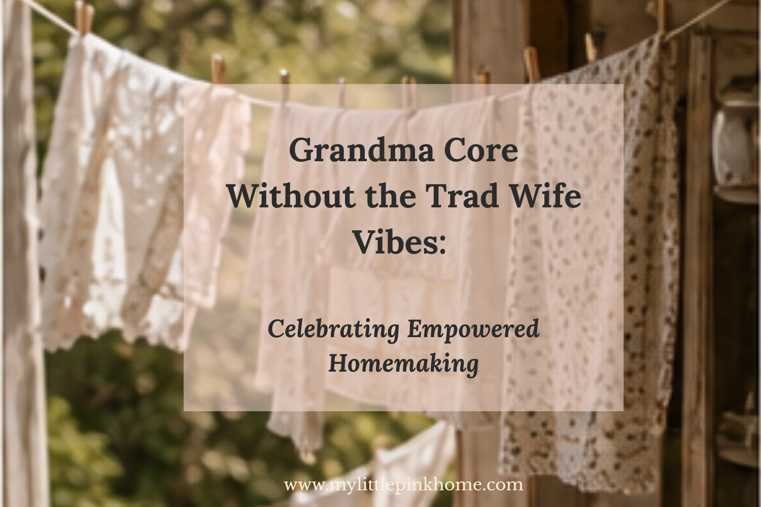 Grandma Core Without the Trad Wife Vibes: Celebrating Empowered Homemaking