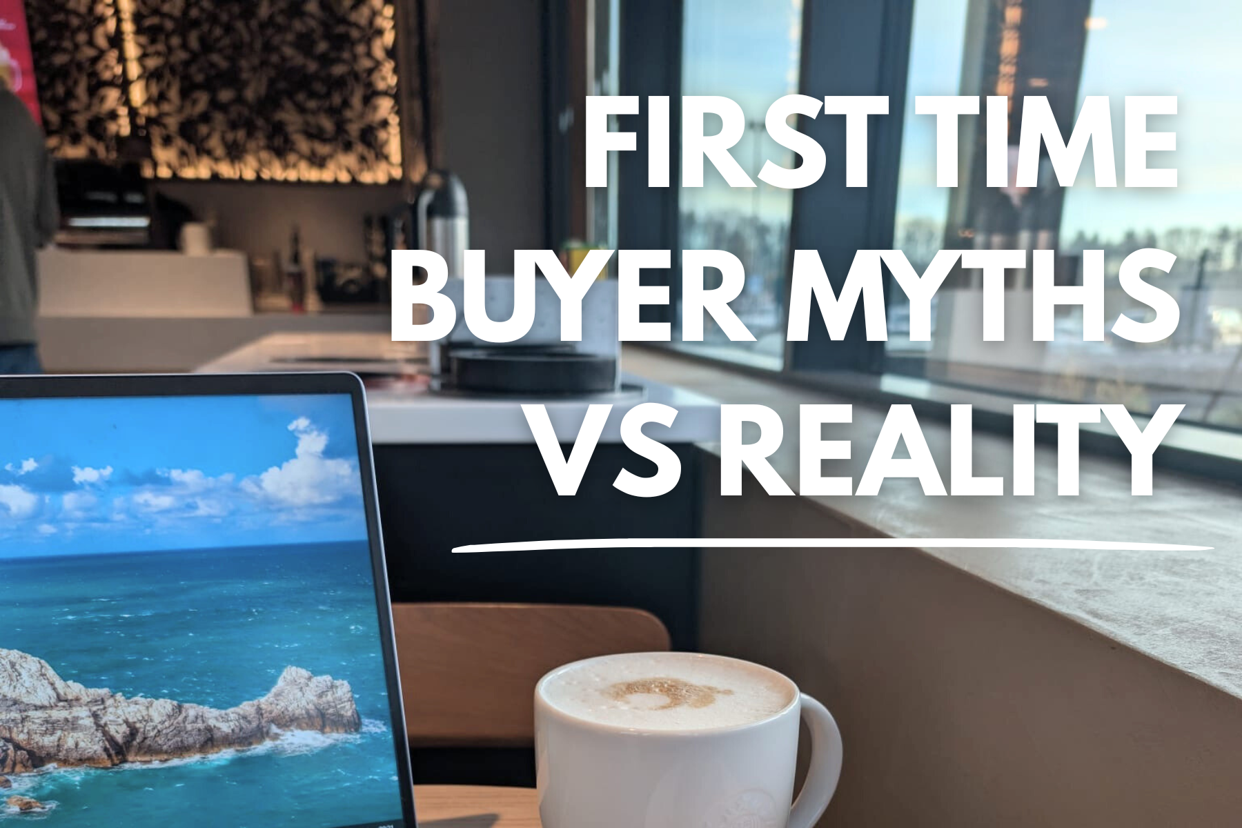 First Time Buyers: Myths vs Reality