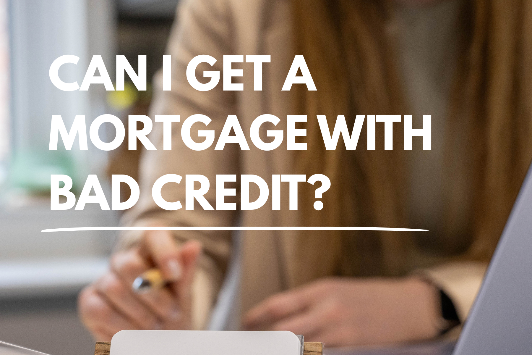 Can I Get a Mortgage With Bad Credit?