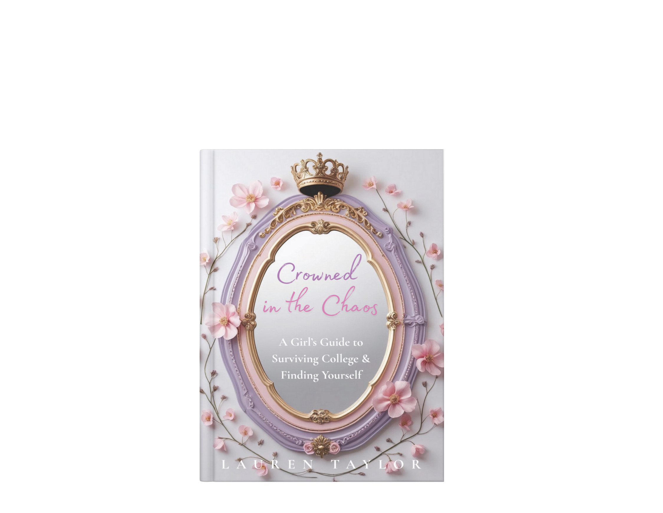 Crowned in the Chaos: A Girl's Guide to Surviving College & Finding Yourself Hardback