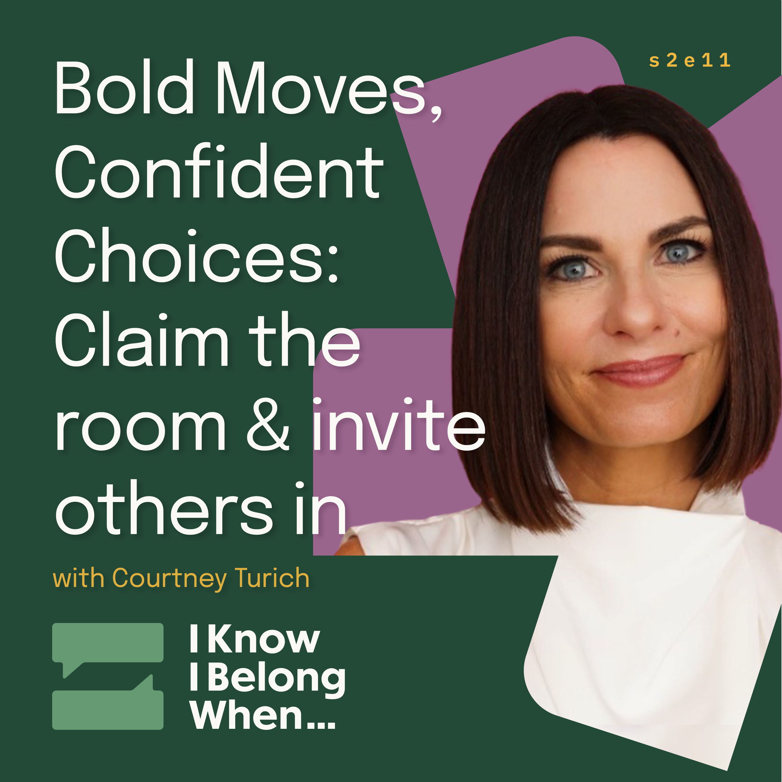 Podcast promo for I Know I Belong When… titled “Bold Moves, Confident Choices: Claim the room & invite others in,” featuring guest Courtney Turich, with a green and purple graphic design and the podcast logo.