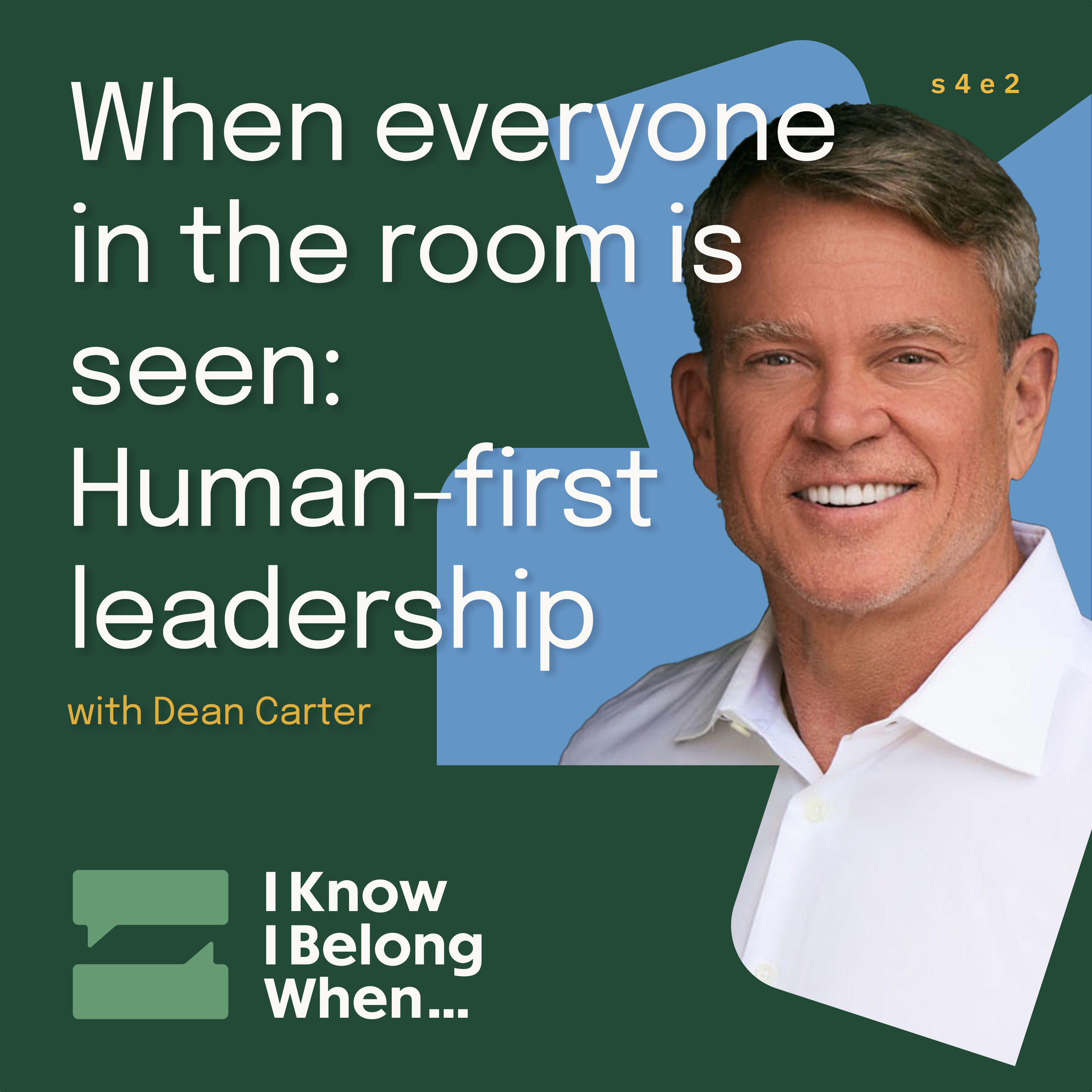 Dean Carter smiles in a white shirt on the I Know I Belong When season 4 episode 2 cover, titled when everyone in the room is seen: human-first leadership.