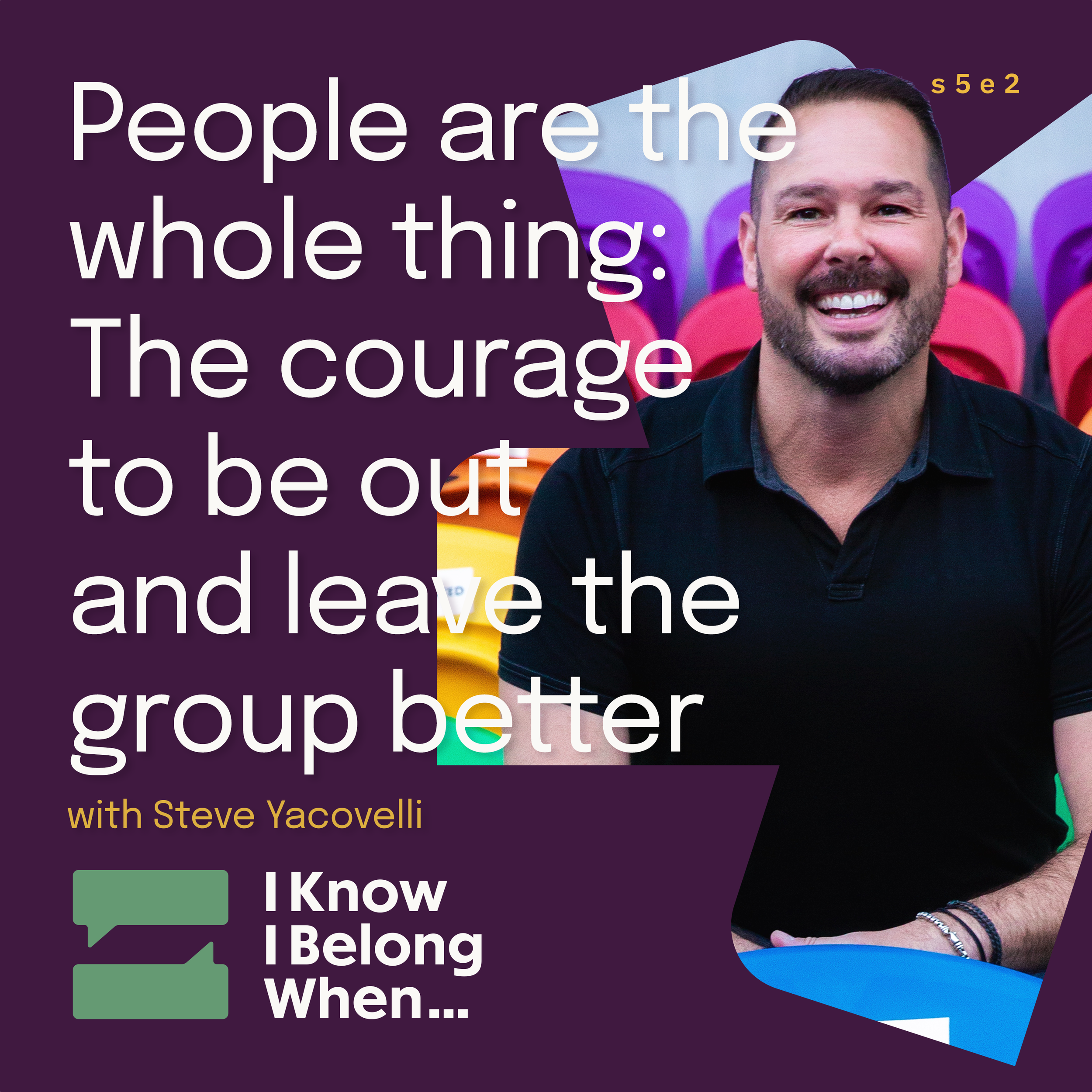 Steve Yacovelli smiles in front of rainbow stadium seats beside the episode title, “People are the whole thing: The courage to be out and leave the group better,” on the I Know I Belong When… thumbnail.