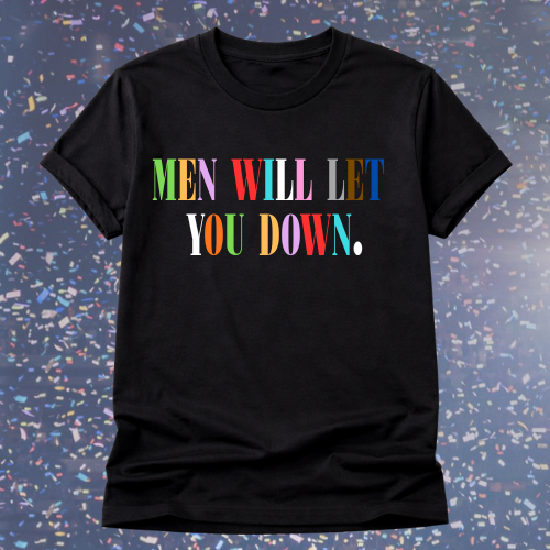 Men Will Let You Down - T Shirt