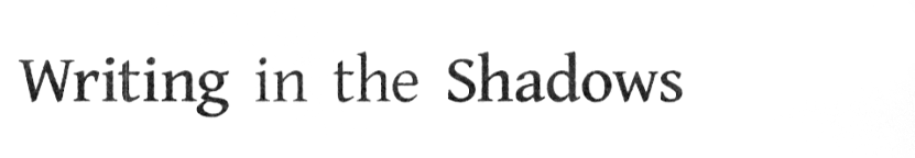 Writing in the Shadows