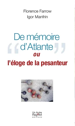Page de couverture d'un livre intitulé 'De mémoire d'Atlante ou l'éloge de la pesanteur' avec les noms des auteurs Florence Farrow et Igor Manfrin, et une image de molécules ou de particules chimiques en bas.