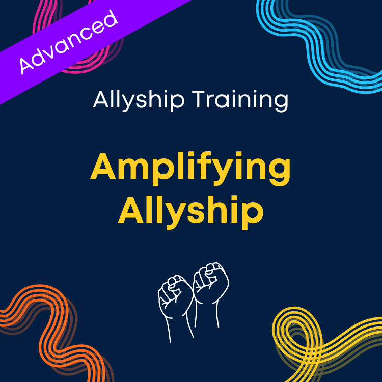 Advanced: Amplifying Allyship
