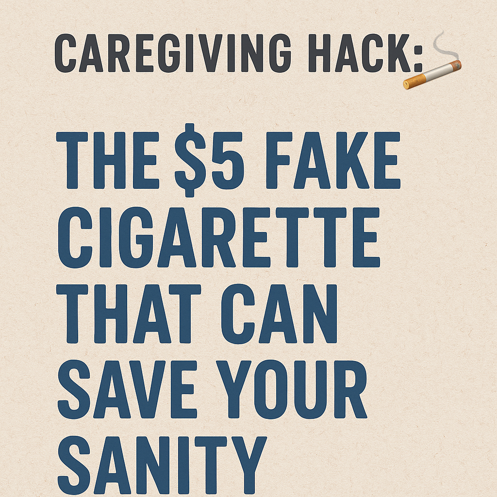 🚬 Caregiving Hack: The $5 Fake Cigarette That Can Save Your Sanity