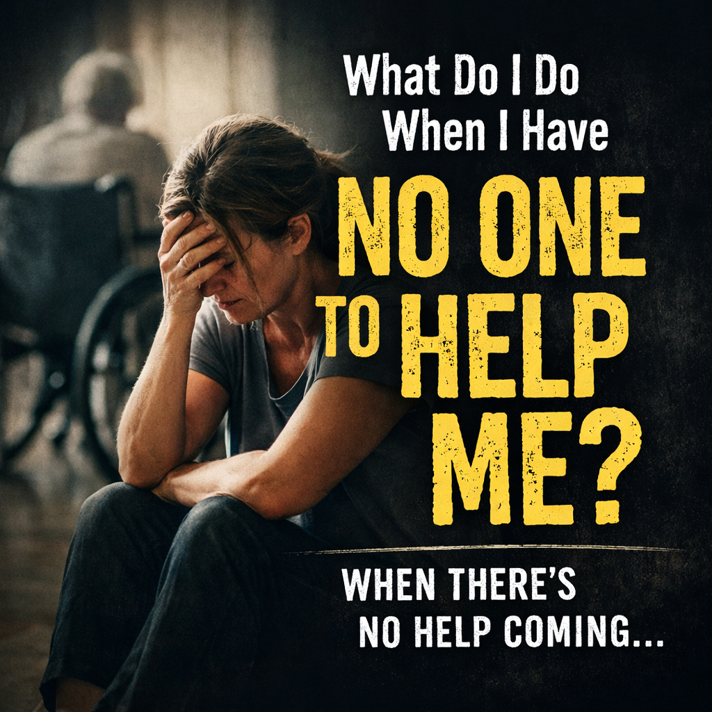 “What Do I Do When I Have No One to Help Me?”