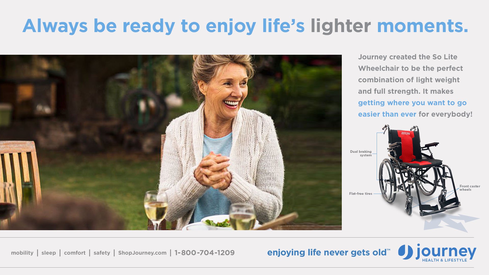 Journey Health & Lifestyle brand campaign ad for “Enjoying Life Never Gets Old” featuring a smiling older woman dining outdoors alongside the So Lite Wheelchair and headline “Always be ready to enjoy life’s lighter moments.”