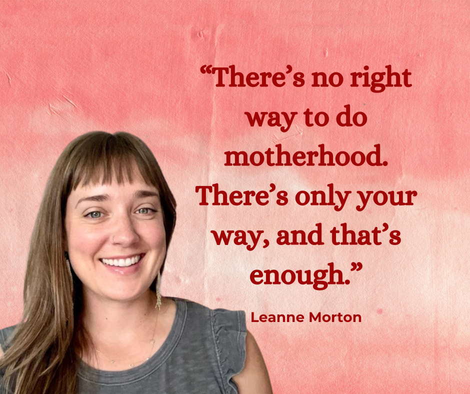 A smiling woman with long brown hair wearing a gray sleeveless top and earrings, alongside a quote on a pink textured background that reads, 'There’s no right way to do motherhood. There’s only your way, and that’s enough.' - Leanne Morton.
