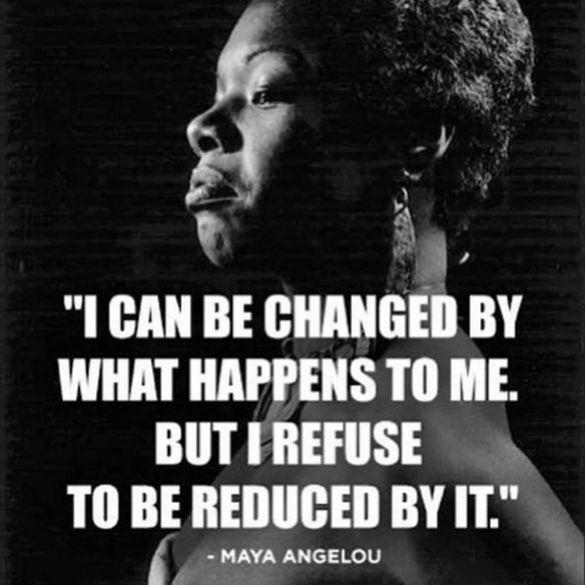 &ldquo;I can be changed by what happens to me. But I refuse to be reduced by it&rdquo;