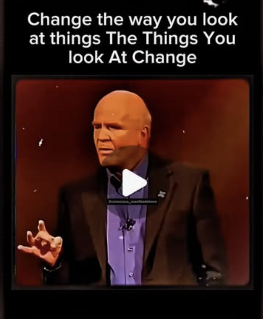 Change the way you look at things. The things you look at change. 