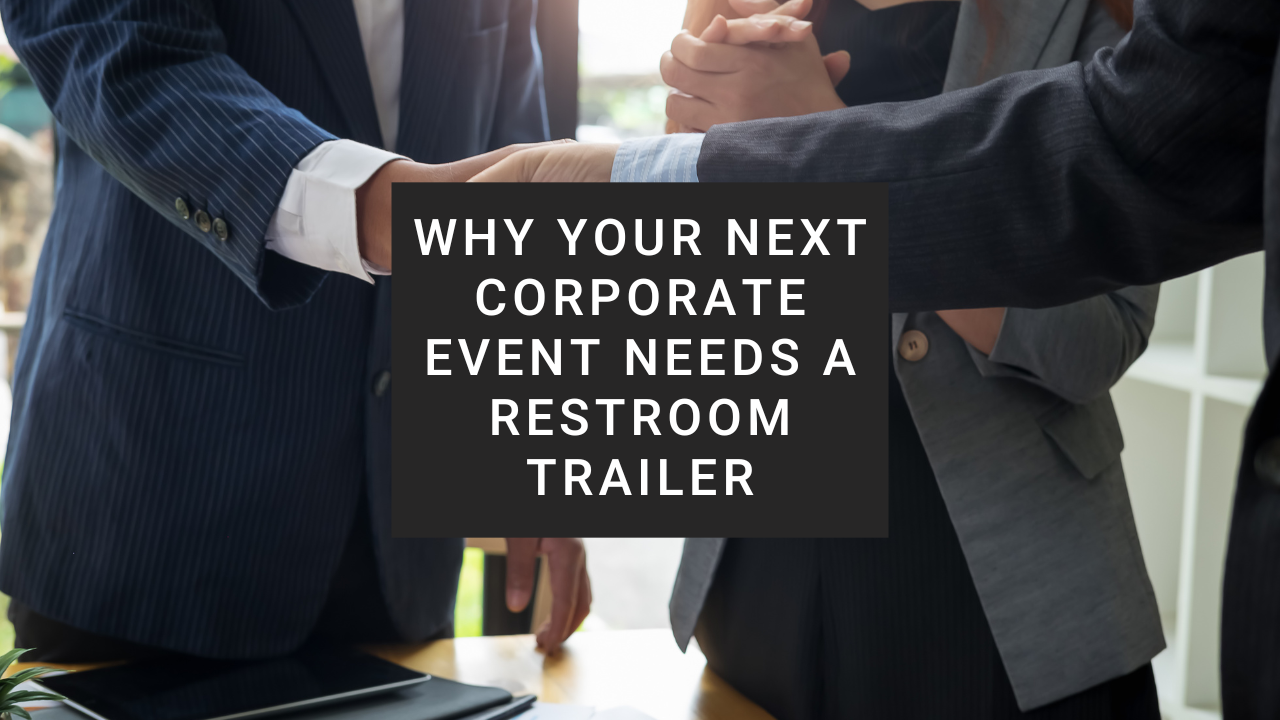 Why Your Next Corporate Event Needs a Restroom Trailer