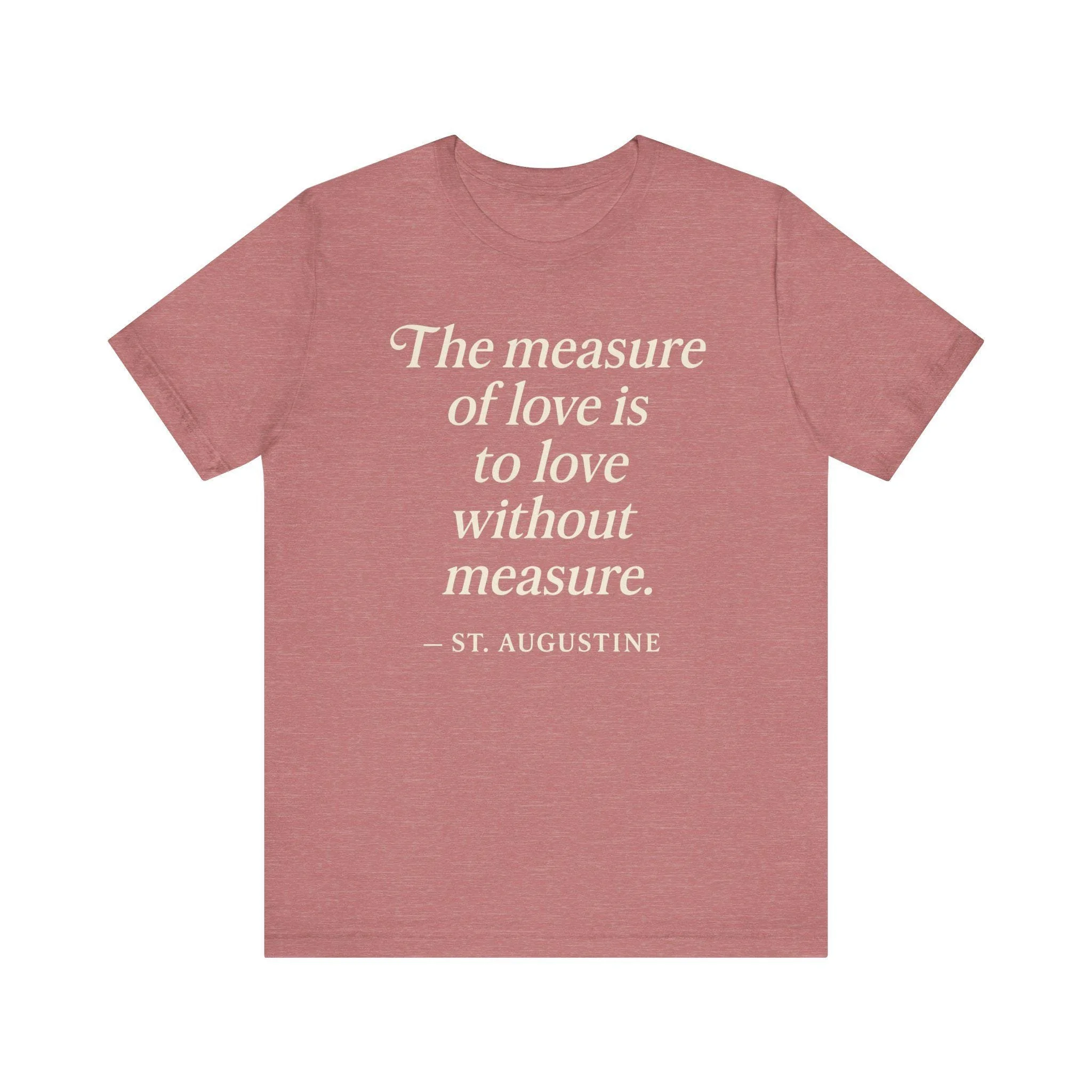 St. Augustine Quote Shirt. Christian inspirational women's tee featuring the quote "The measure of love is to love without measure" in text, representing Catholic faith-based apparel.