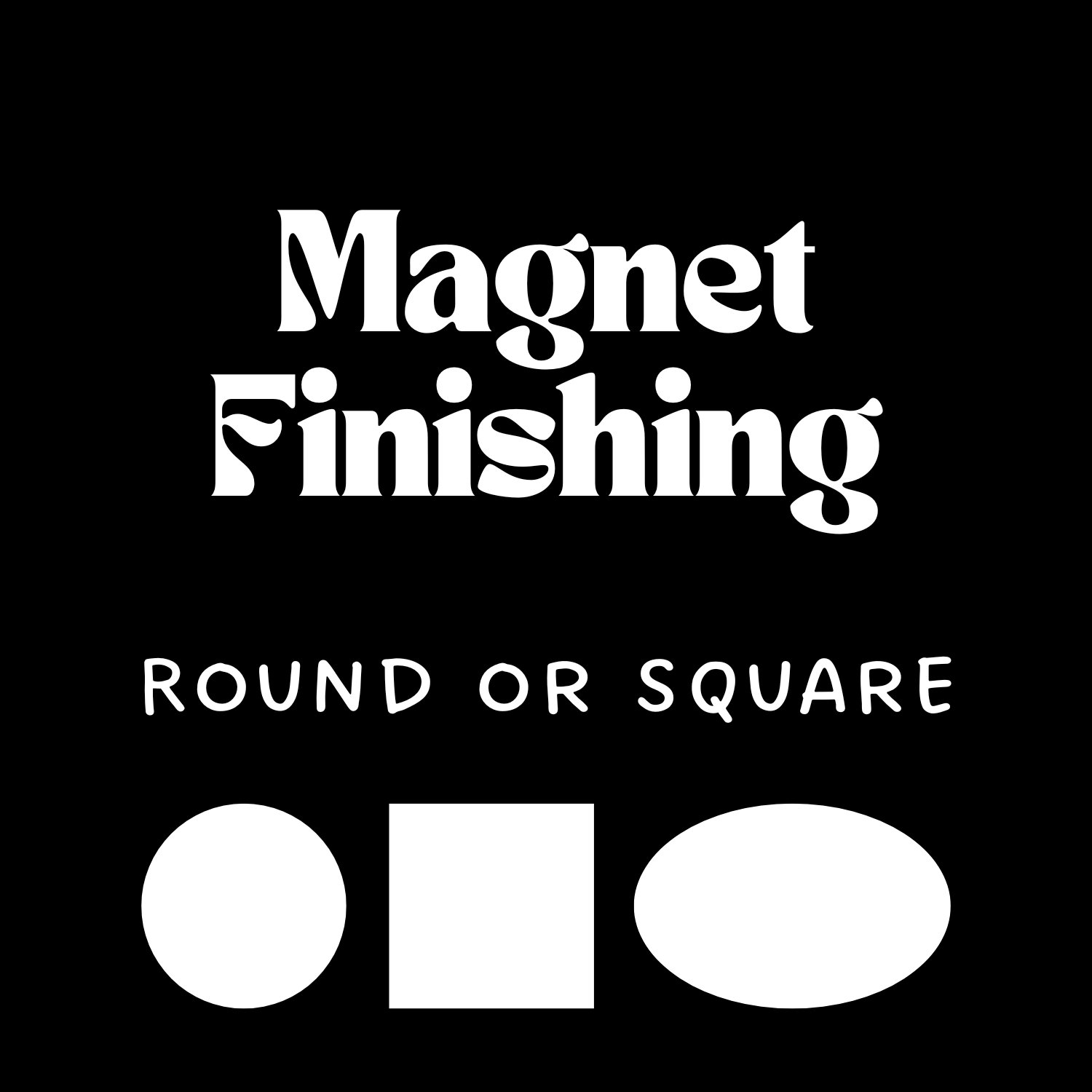 Magnet Finishing, Round or Square