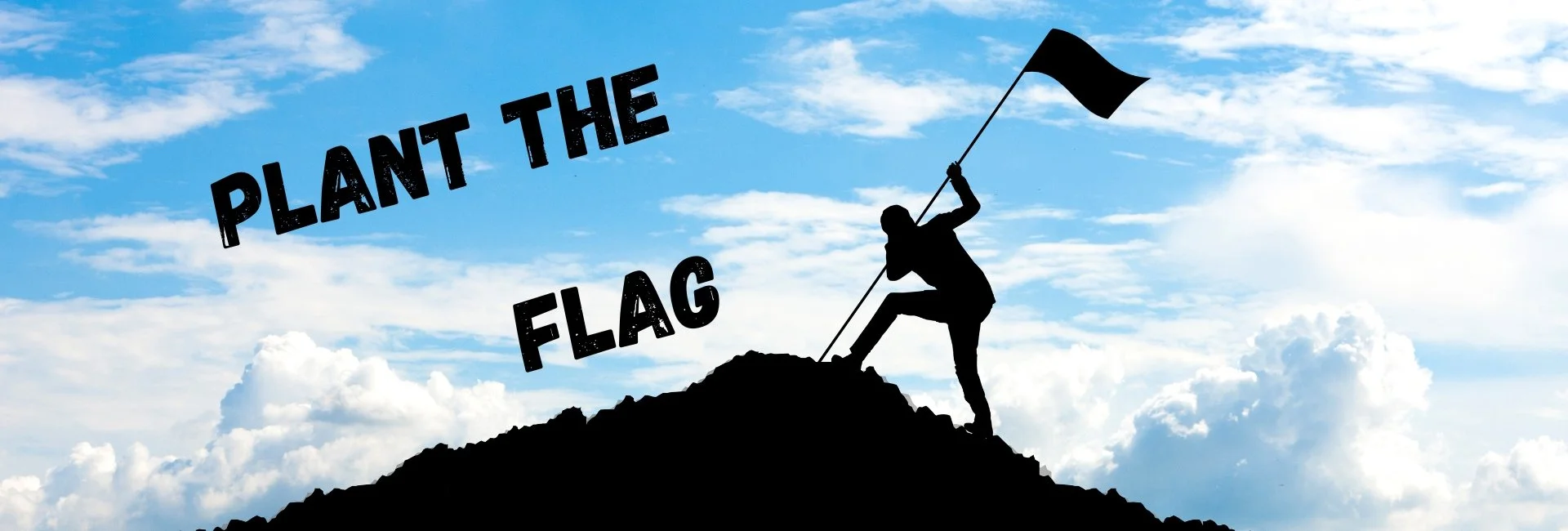 Silhouette of a person planting a flag on a mountain top with the words 'Plant the Flag' in bold black letters against a blue sky with clouds.