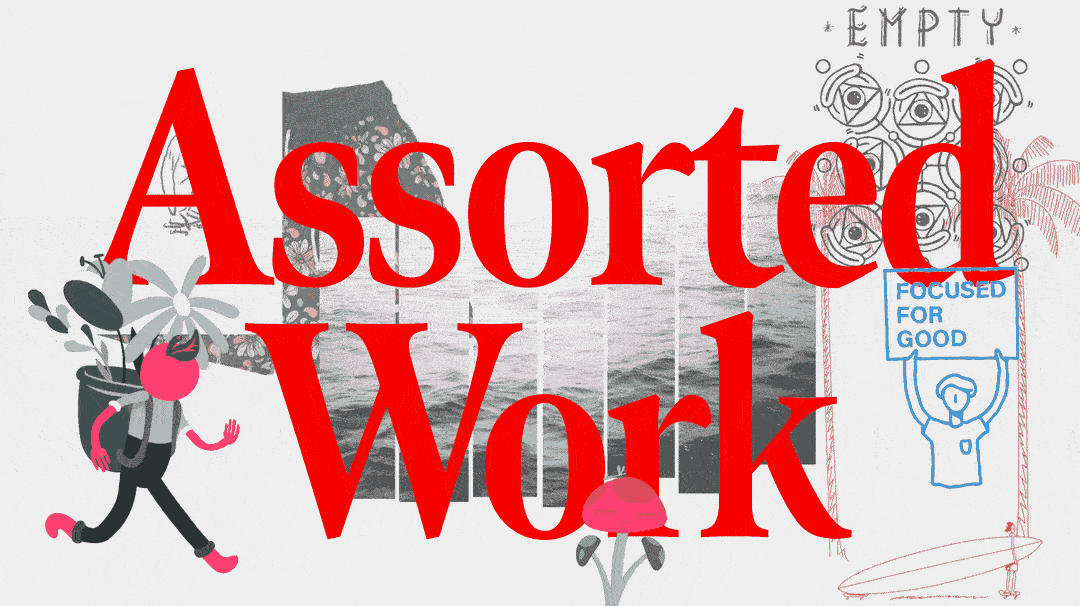 Overlay of large red text reading 'Assorted Work' on a background with a black and white ocean scene, a cartoon character with a flower pot on its head, and a drawing of a person holding a sign that says 'Focused for Good' against a fence with the word 'Empty' written above.