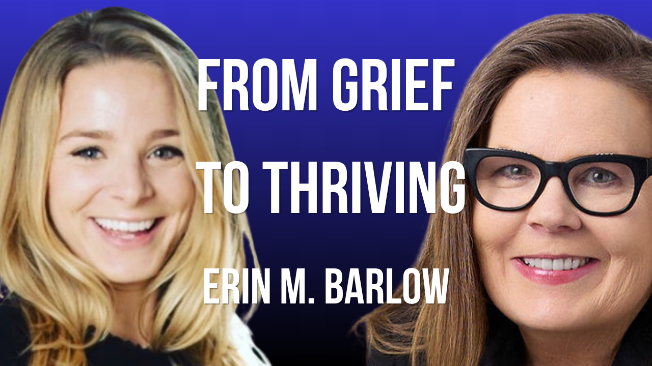 From Grief to Thriving with Erin M. Barlow